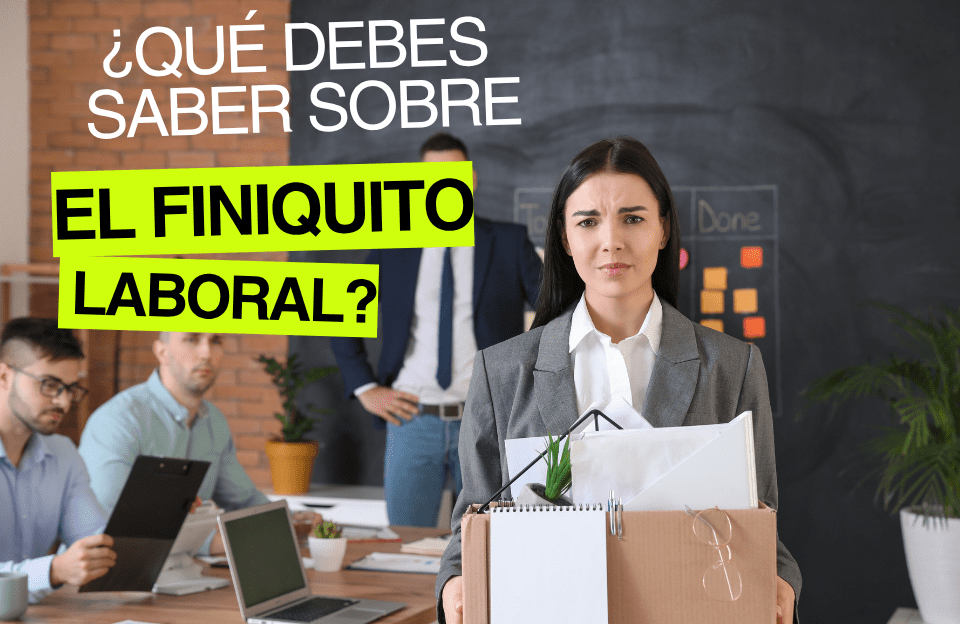 que debes saber sobre el finiquito laboral